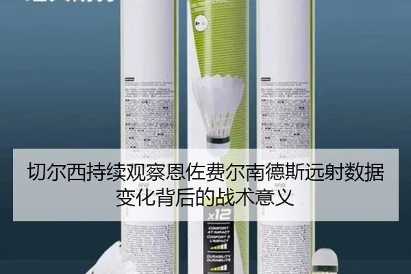 切尔西持续观察恩佐费尔南德斯远射数据变化背后的战术意义